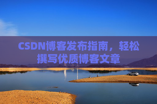 CSDN博客发布指南，轻松撰写优质博客文章